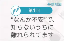 第1回：”なんか不安”で知らないうちに離れられています