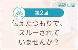 伝えたつもりで、スルーされていませんか？